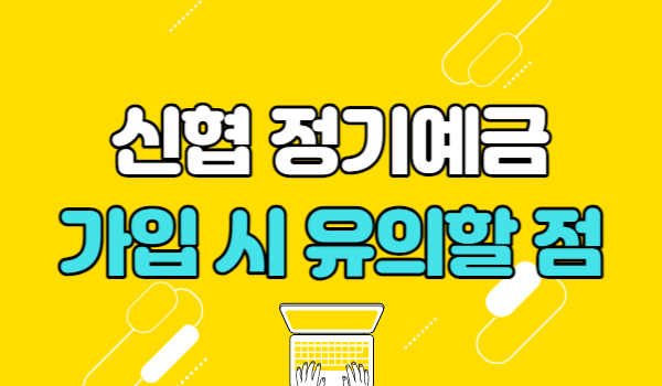 신협 정기예금 가입 시 유의할 점