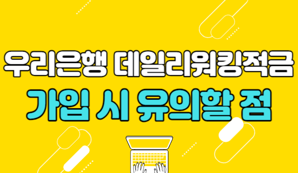 우리은행 데일리워킹 적금 가입 시 유의할 점