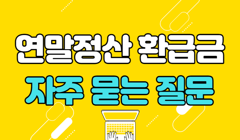 연말정산 환급금 자주 묻는 질문