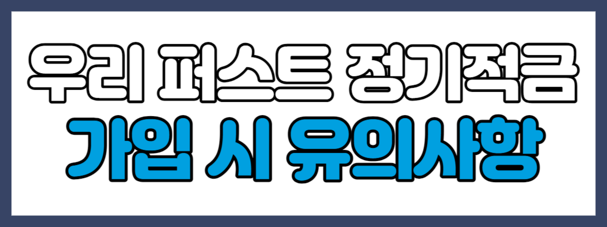 우리은행 우리 퍼스트 정기적금 가입 시 유의사항