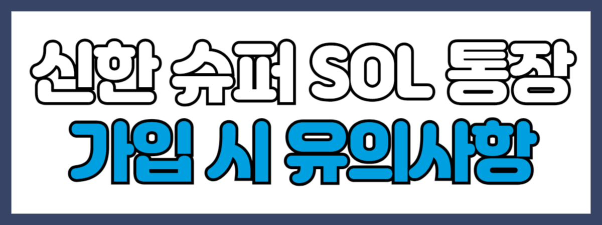신한 슈퍼 SOL 통장 가입 시 유의사항